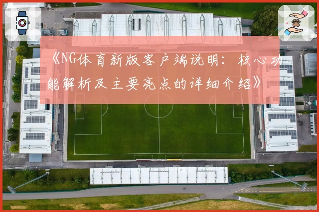 《NG体育新版客户端说明：核心功能解析及主要亮点的详细介绍》